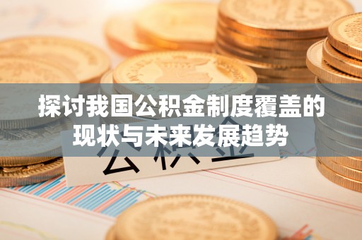 锦州探讨我国公积金制度覆盖的现状与未来发展趋势