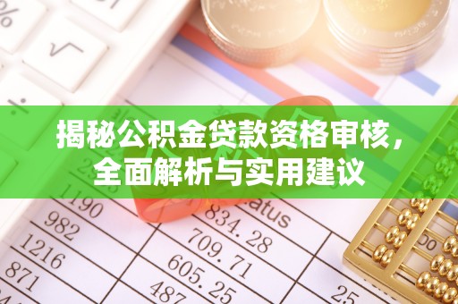 锦州揭秘公积金贷款资格审核，全面解析与实用建议