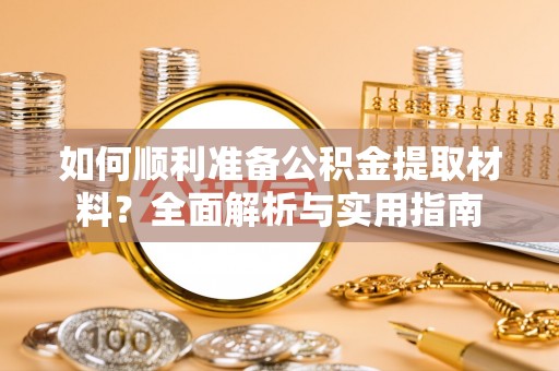锦州如何顺利准备公积金提取材料？全面解析与实用指南