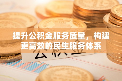 锦州提升公积金服务质量，构建更高效的民生服务体系