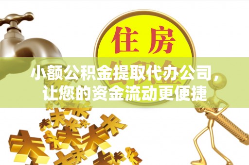 锦州小额公积金提取代办公司，让您的资金流动更便捷