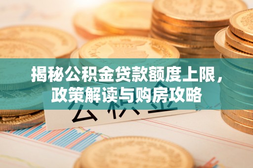 锦州揭秘公积金贷款额度上限，政策解读与购房攻略