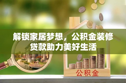锦州解锁家居梦想，公积金装修贷款助力美好生活