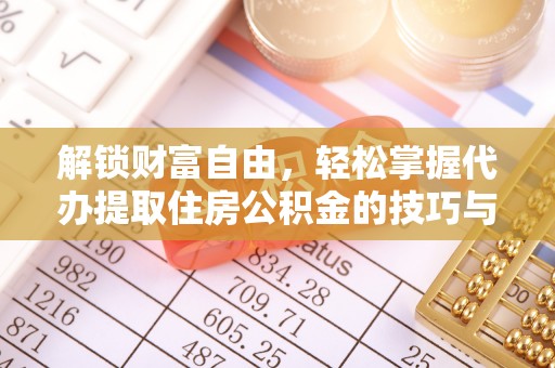 锦州解锁财富自由，轻松掌握代办提取住房公积金的技巧与攻略