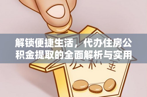 锦州解锁便捷生活，代办住房公积金提取的全面解析与实用指南