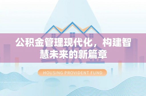锦州公积金管理现代化，构建智慧未来的新篇章