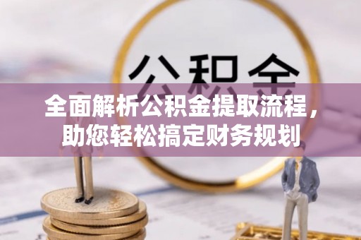 锦州全面解析公积金提取流程，助您轻松搞定财务规划