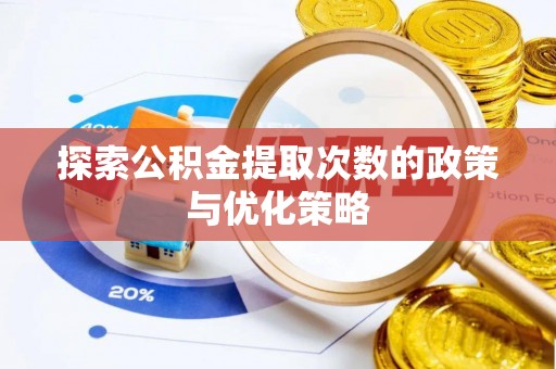锦州探索公积金提取次数的政策与优化策略