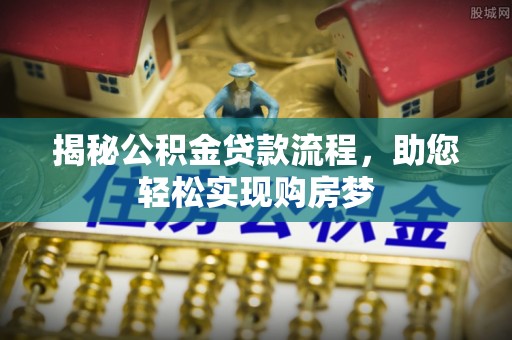 锦州揭秘公积金贷款流程，助您轻松实现购房梦