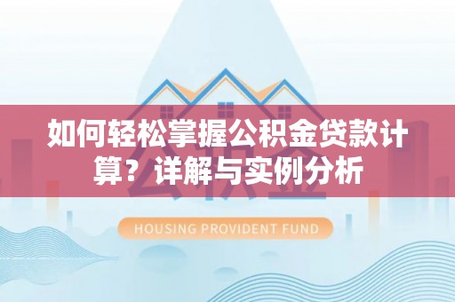 锦州如何轻松掌握公积金贷款计算？详解与实例分析