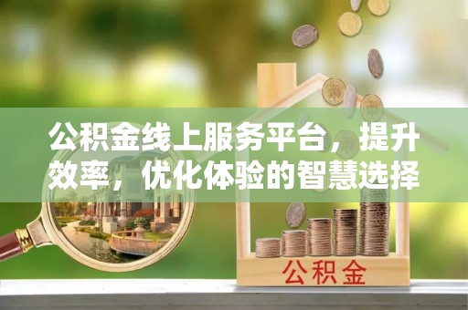 锦州公积金线上服务平台，提升效率，优化体验的智慧选择