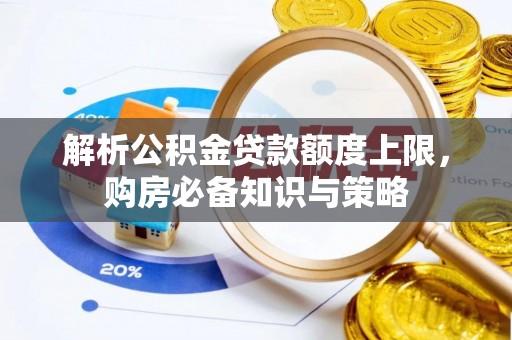 锦州解析公积金贷款额度上限，购房必备知识与策略