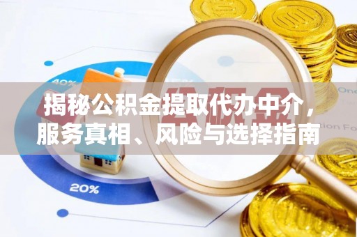 锦州揭秘公积金提取代办中介，服务真相、风险与选择指南