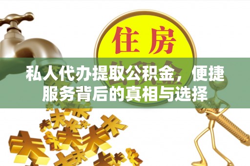 锦州私人代办提取公积金，便捷服务背后的真相与选择