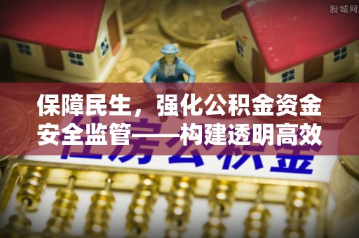 锦州保障民生，强化公积金资金安全监管——构建透明高效的管理体系