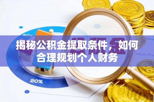 锦州揭秘公积金提取条件，如何合理规划个人财务