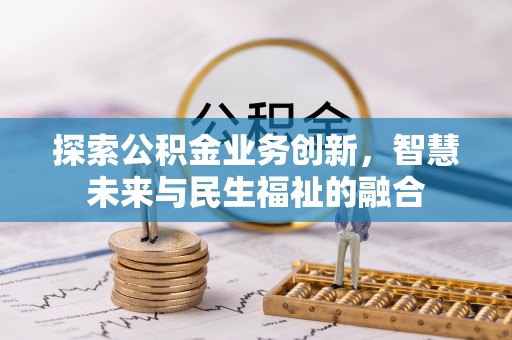 锦州探索公积金业务创新，智慧未来与民生福祉的融合