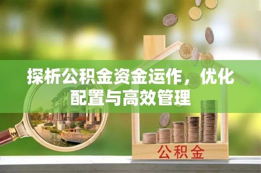 锦州探析公积金资金运作，优化配置与高效管理