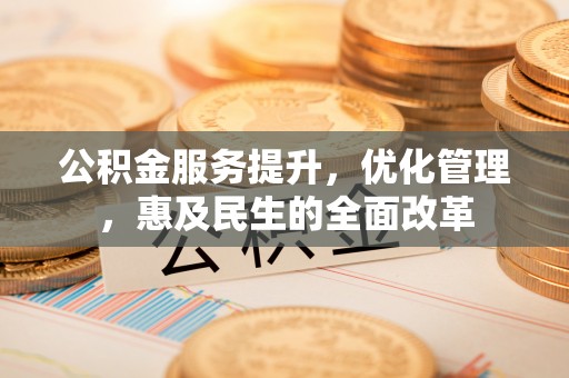 锦州公积金服务提升，优化管理，惠及民生的全面改革