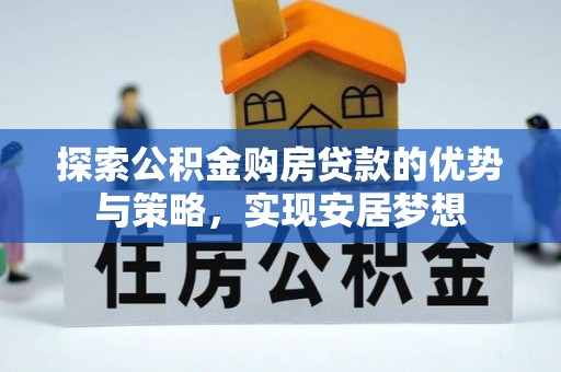 锦州探索公积金购房贷款的优势与策略，实现安居梦想