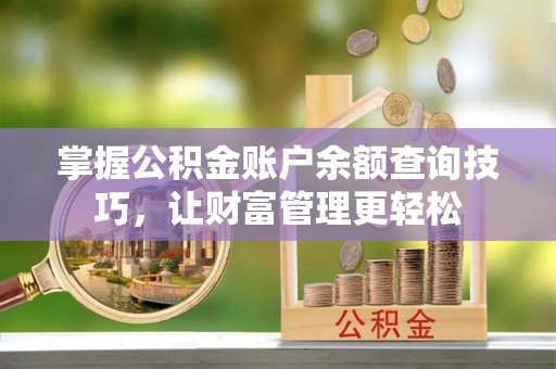 锦州掌握公积金账户余额查询技巧，让财富管理更轻松