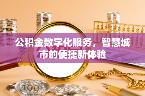 锦州公积金数字化服务，智慧城市的便捷新体验