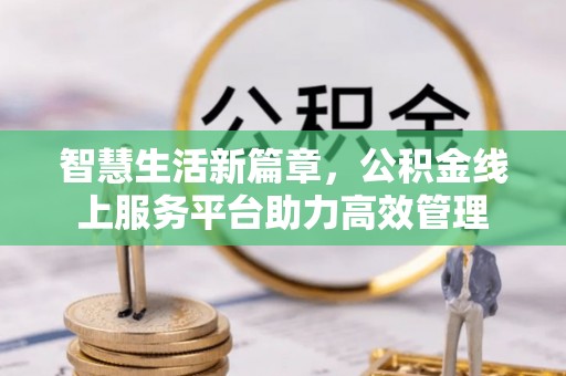 锦州智慧生活新篇章，公积金线上服务平台助力高效管理
